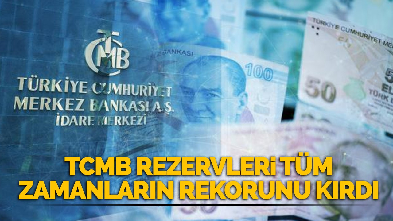 TCMB rezervleri tüm zamanların rekorunu kırdı