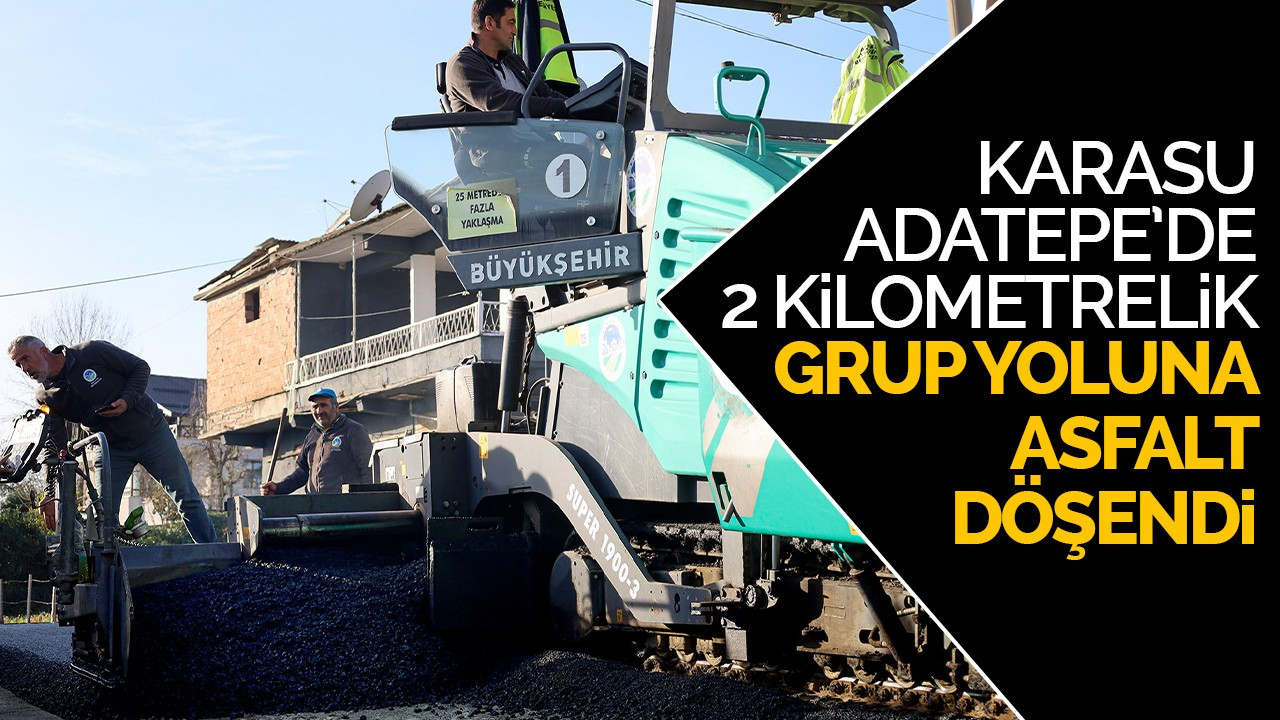 Karasu Adatepe’de 2 kilometrelik grup yolu sıcak asfaltla döşendi