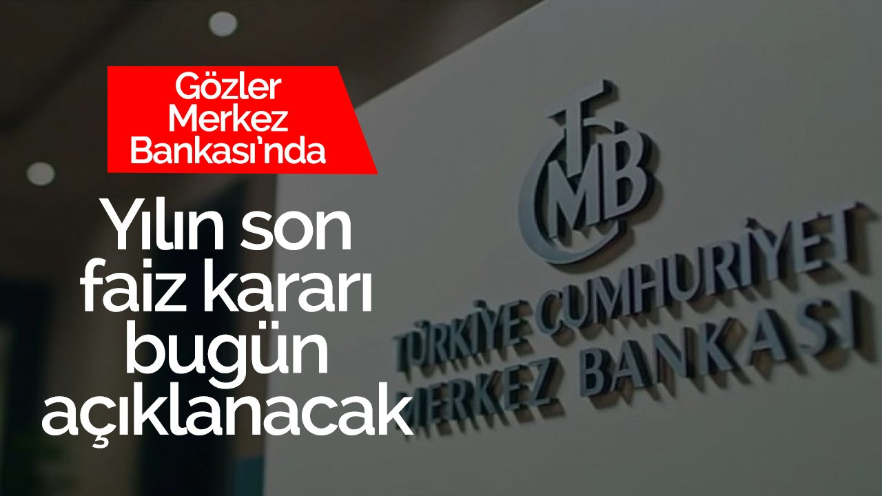 Merkez Bankası yılın son faiz kararını bugün açıklayacak