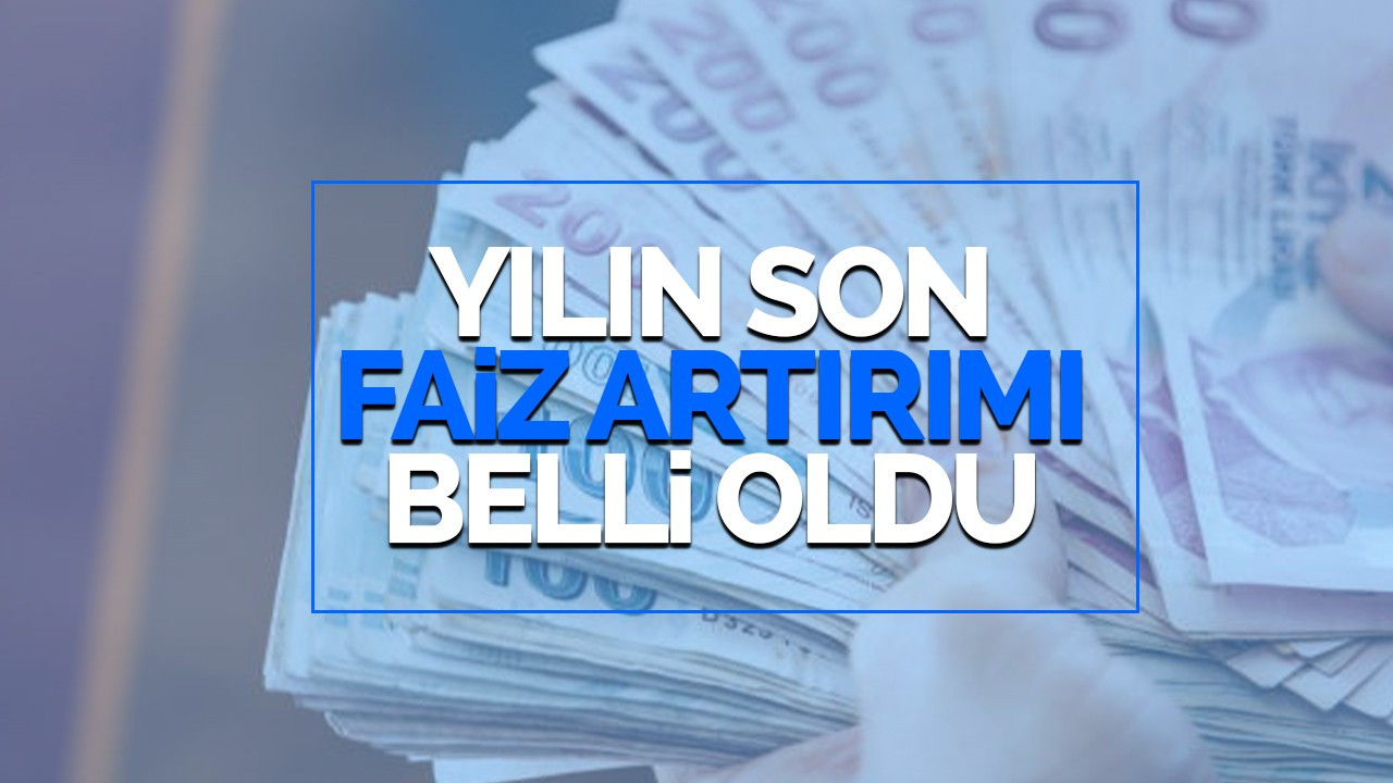 Yılın son faiz artırımı belli oldu