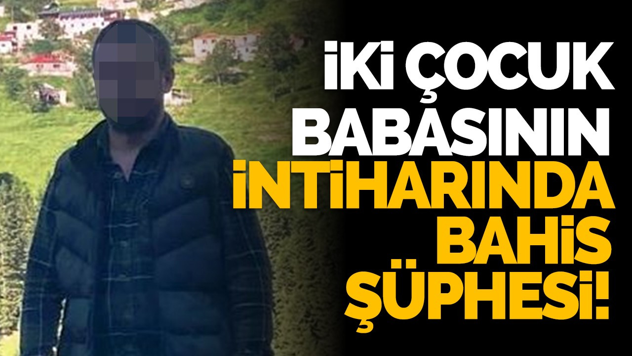 İki çocuk babasının intiharında bahis şüphesi!