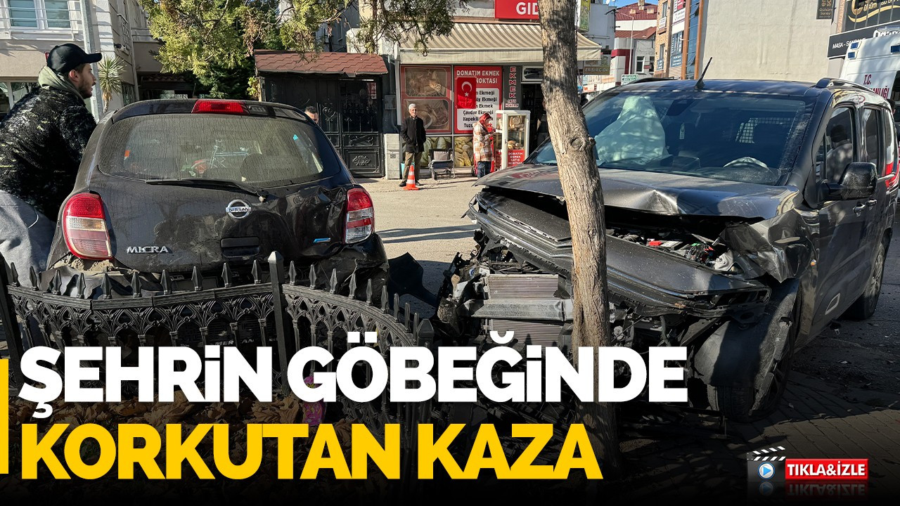 Şehrin göbeğinde korkutan kaza