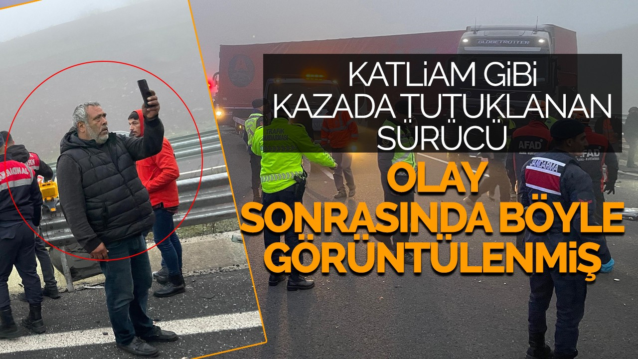 Katliam gibi kazada tutuklanan sürücü olay sonrasında böyle görüntülenmiş