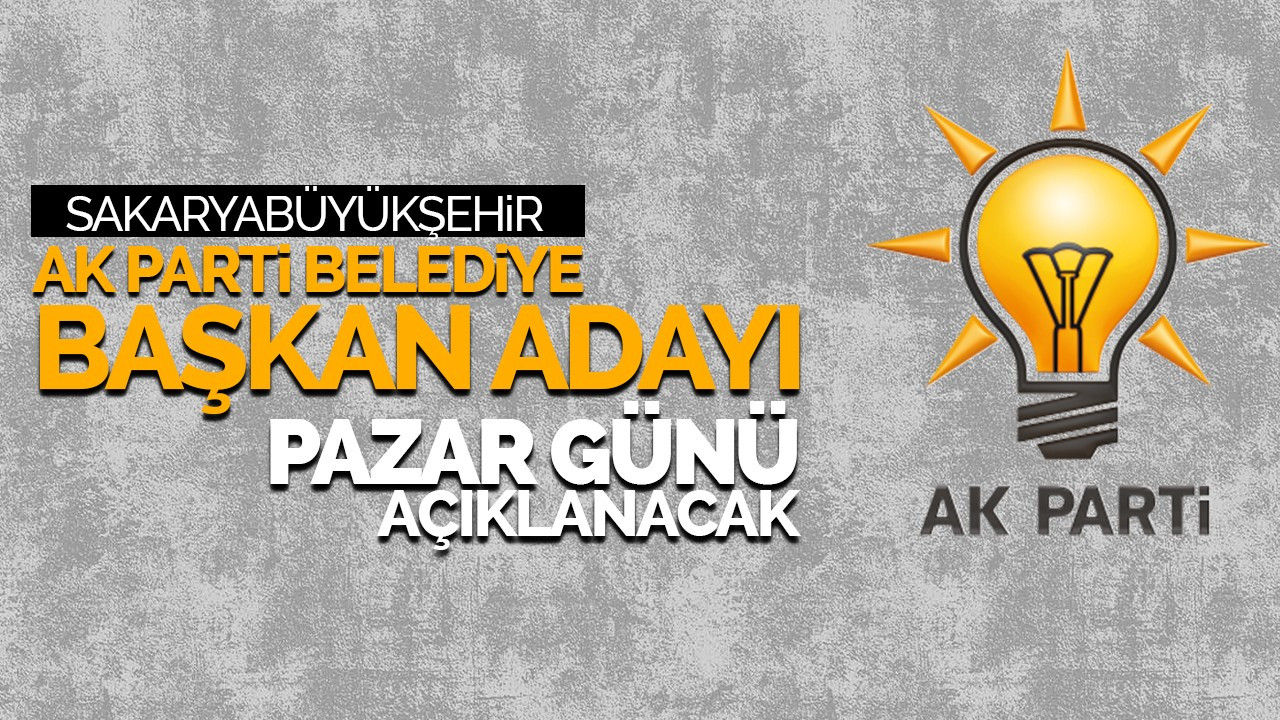 Sakarya AK Parti Adayı Pazar Günü Belli Olacak