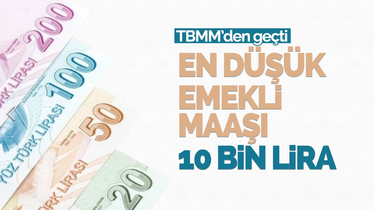 En düşük emekli maaşının 10 bin liraya çıkarılması TBMM'de kabul edildi