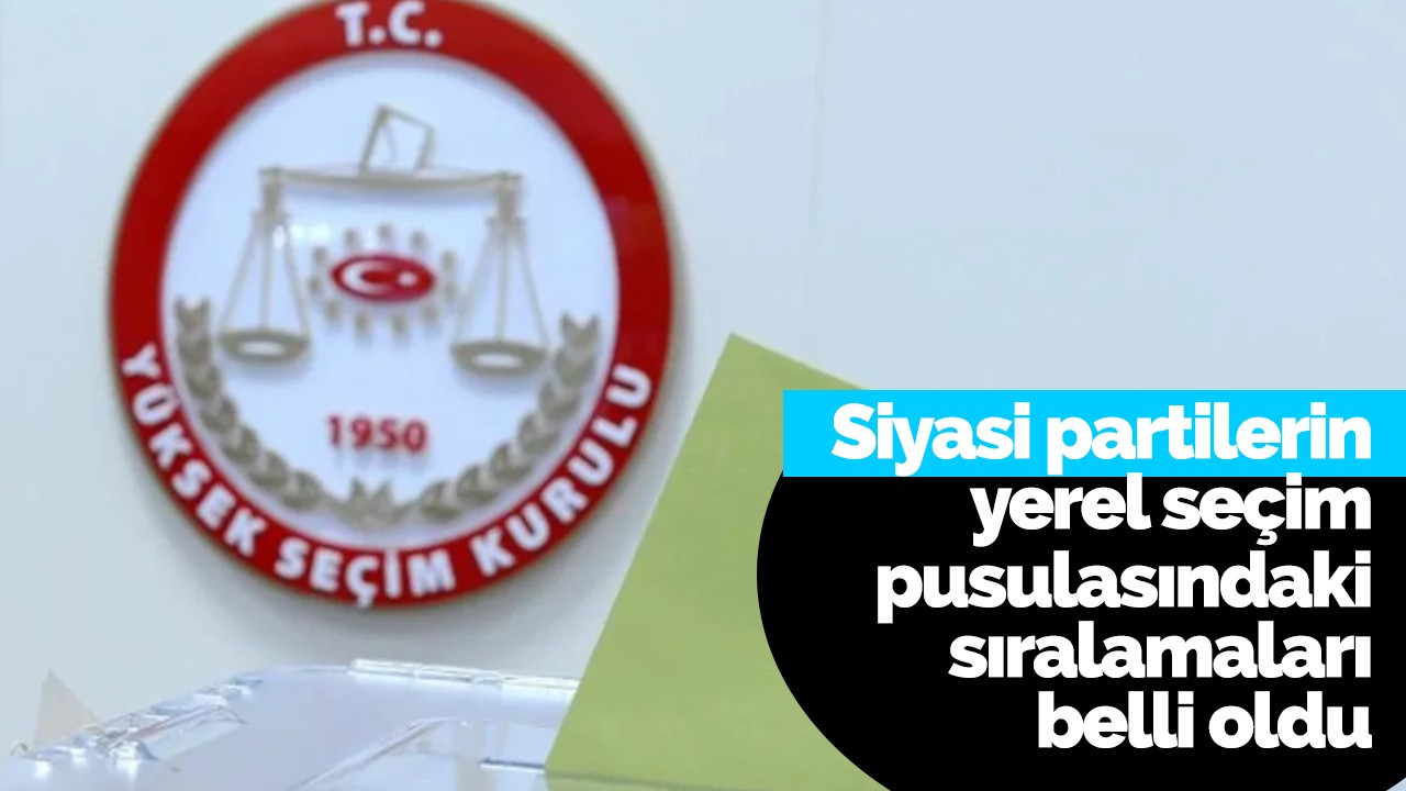 Siyasi partilerin yerel seçim pusulasındaki sıralamaları belli oldu