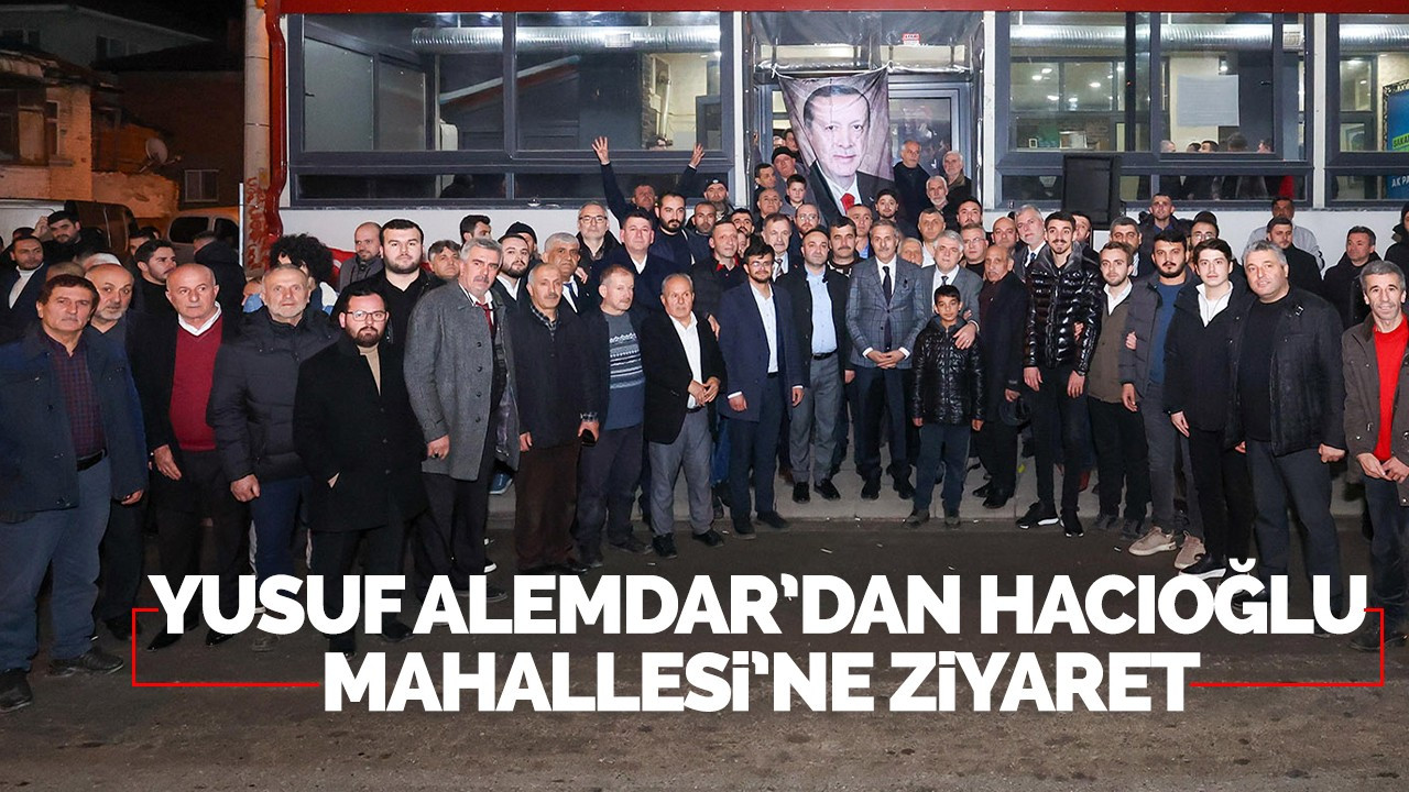 Yusuf Alemdar’dan Hacıoğlu Mahallesi’ne ziyaret