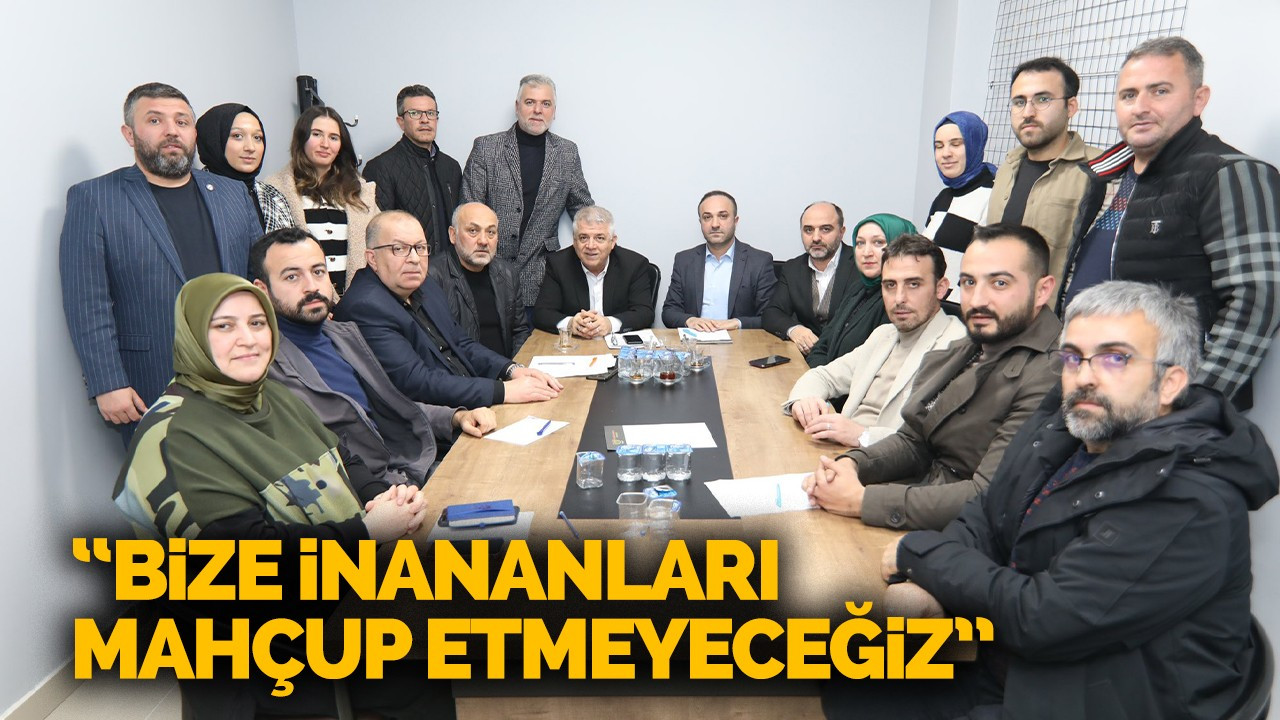 “BİZE İNANANLARI MAHÇUP ETMEYECEĞİZ”