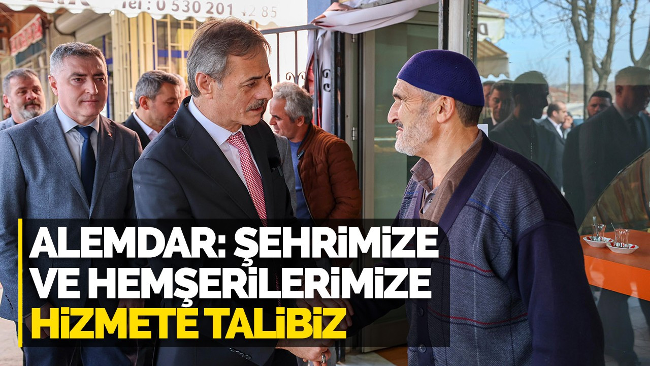 Başkan Adayı Alemdar: Şehrimize ve hemşerilerimize hizmete talibiz