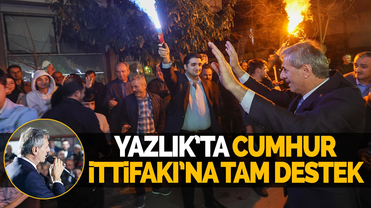 Yazlık’ta Cumhur İttifakı’na tam destek