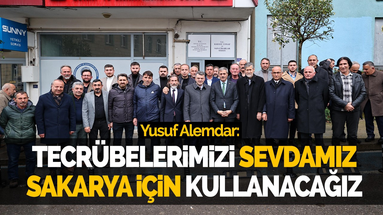 Alemdar: Tecrübelerimizi sevdamız Sakarya için kullanacağız