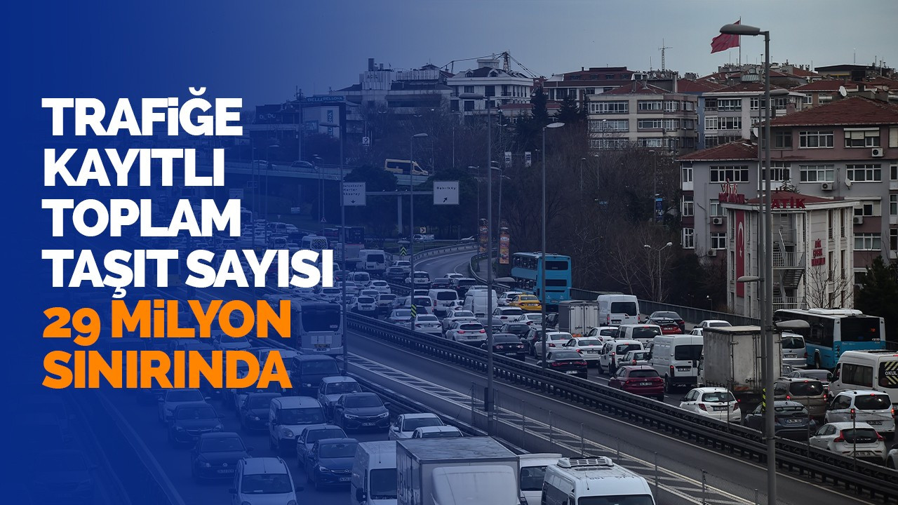 Trafiğe kayıtlı toplam taşıt sayısı 29 milyon sınırında