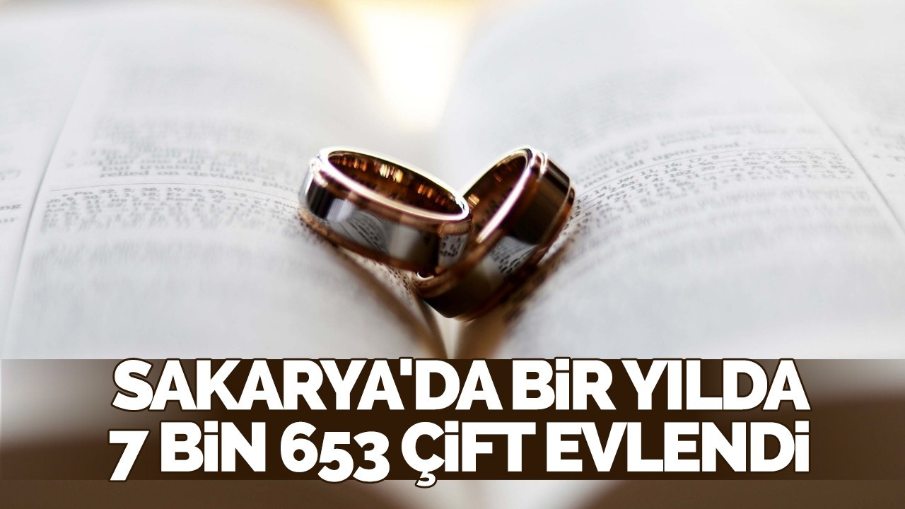 Sakarya'da bir yılda 7 bin 653 çift evlendi, 2 bin 228 çift boşandı