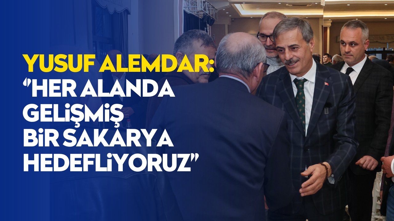 Başkan Adayı Yusuf Alemdar:  “Her alanda gelişmiş bir Sakarya hedefliyoruz”