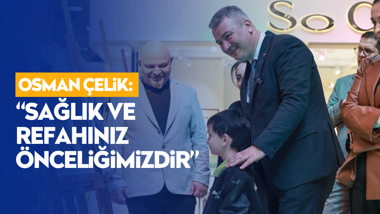 Başkan Adayı Osman Çelik: “Sağlık ve Refahınız Önceliğimizdir”