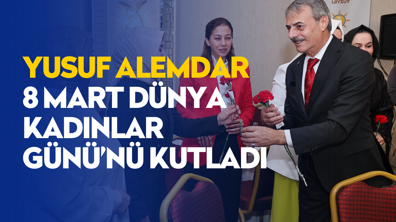 Yusuf Alemdar 8 Mart Dünya Kadınlar Günü’nü kutladı