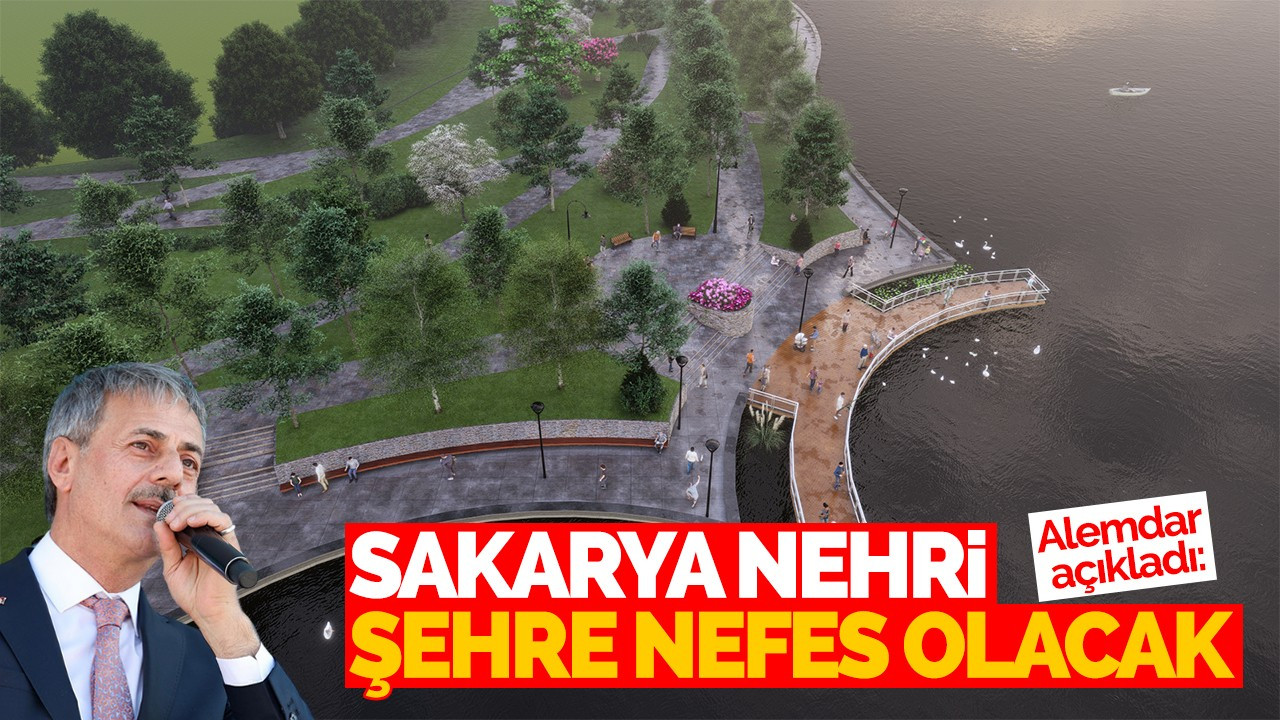 Alemdar açıkladı: Sakarya Nehri şehre nefes olacak