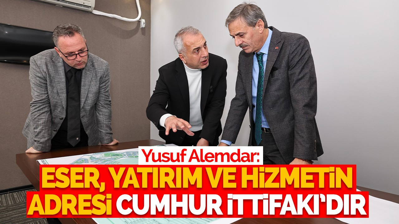 Alemdar: Eser, yatırım ve hizmetin adresi Cumhur İttifakı’dır