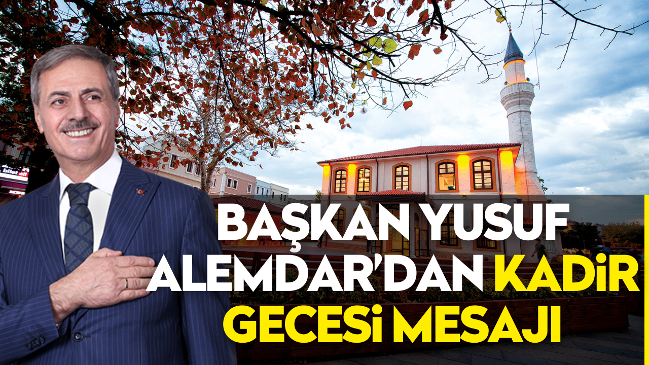 Başkan Yusuf Alemdar’dan Kadir Gecesi mesajı