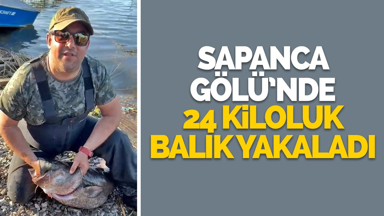 Sapanca Gölü’nde 24 kiloluk balık yakaladı, üremesi için suya geri bıraktı