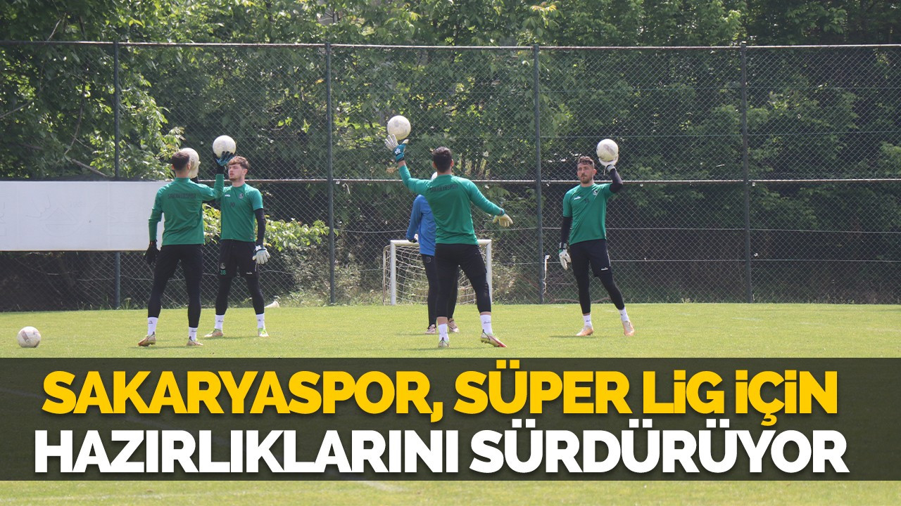 Sakaryaspor, Süper Lig hasretini gidermek için hazırlıklarını sürdürüyor
