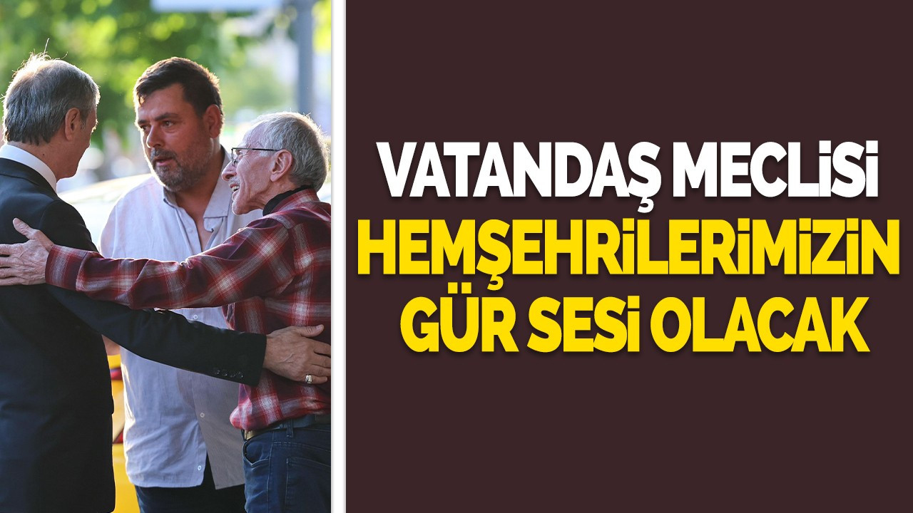 Başkan Alemdar: Vatandaş Meclisi hemşehrilerimizin gür sesi olacak