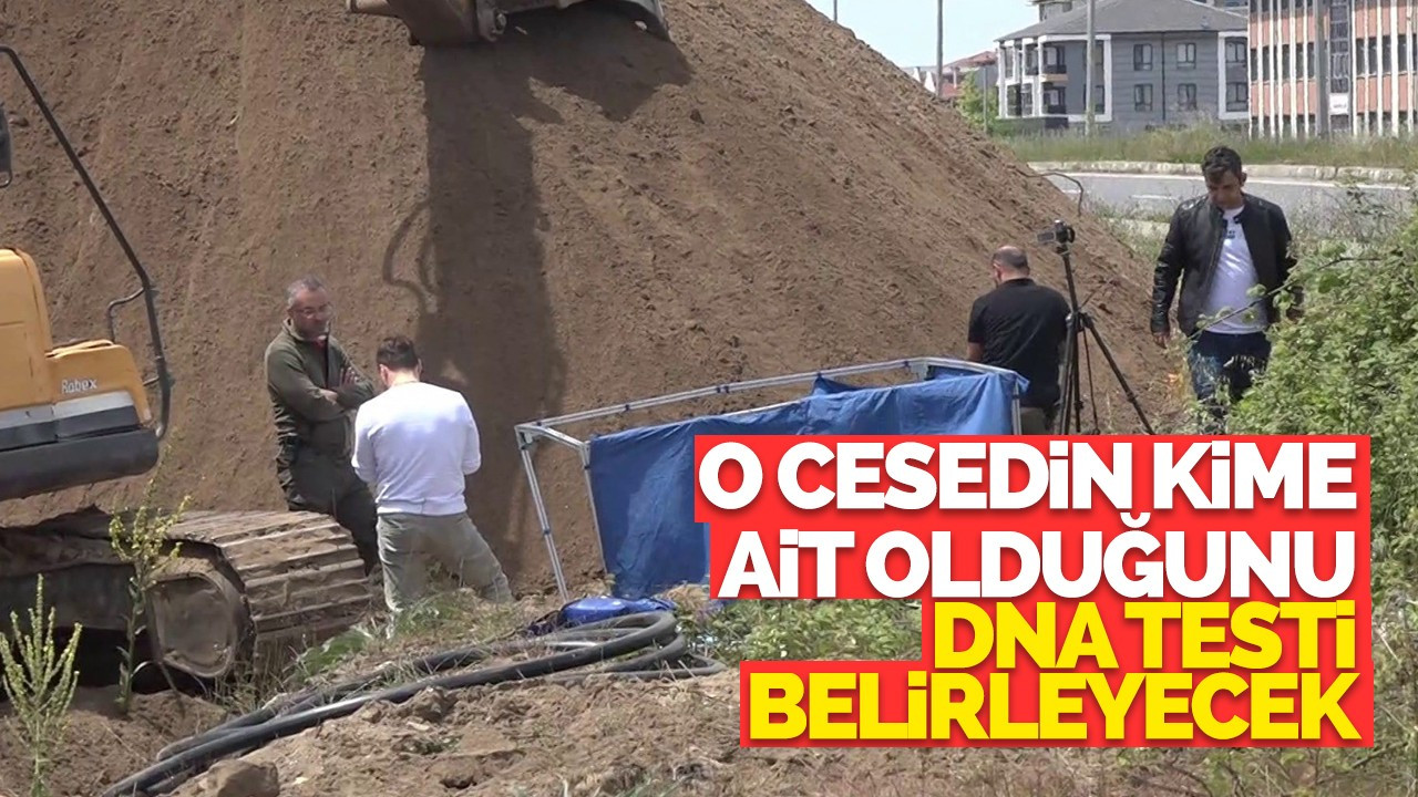 Kazı esnasında bulunan cesedin kime ait olduğunu DNA testi belirleyecek