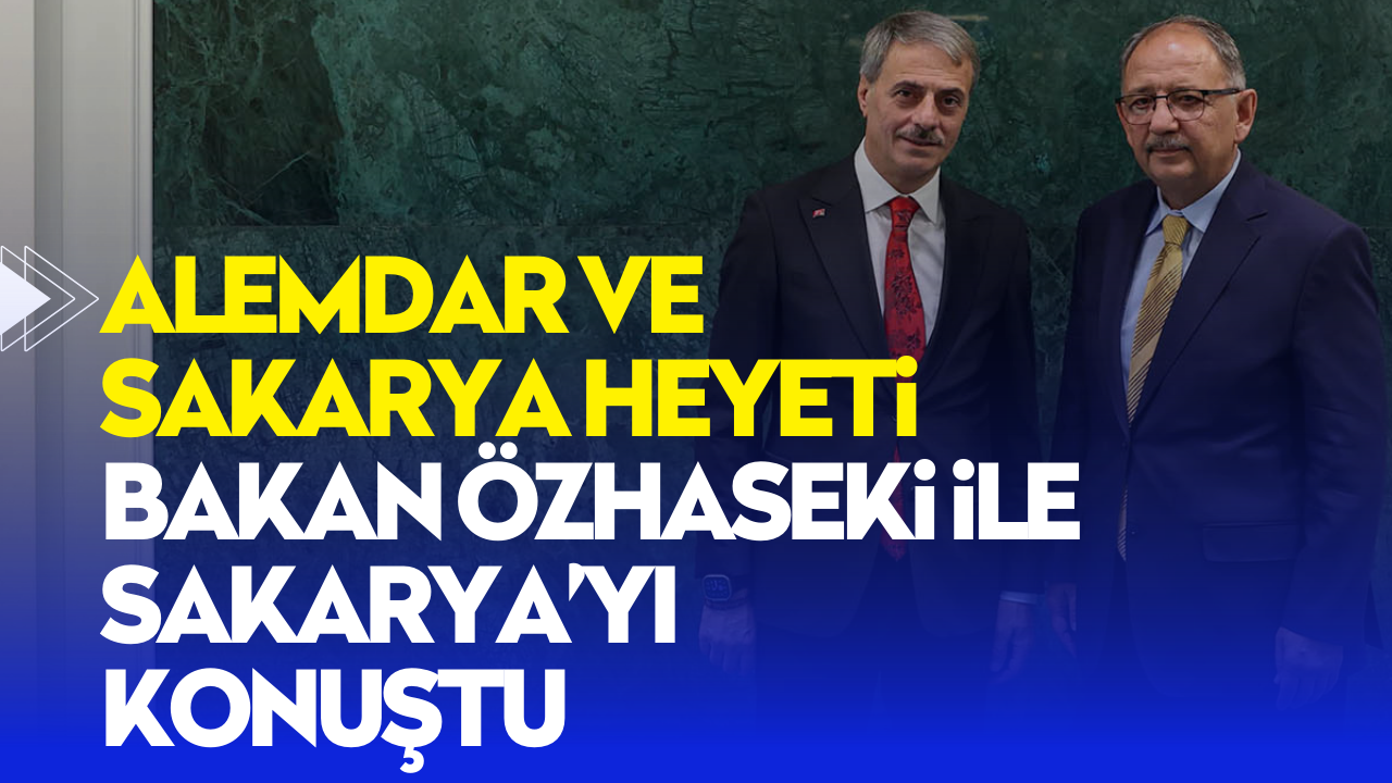 Alemdar ve Sakarya heyeti Bakan Özhaseki ile Sakarya’yı konuştu: “Şehri geleceğe sağlam adımlarla hazırlayacağız”