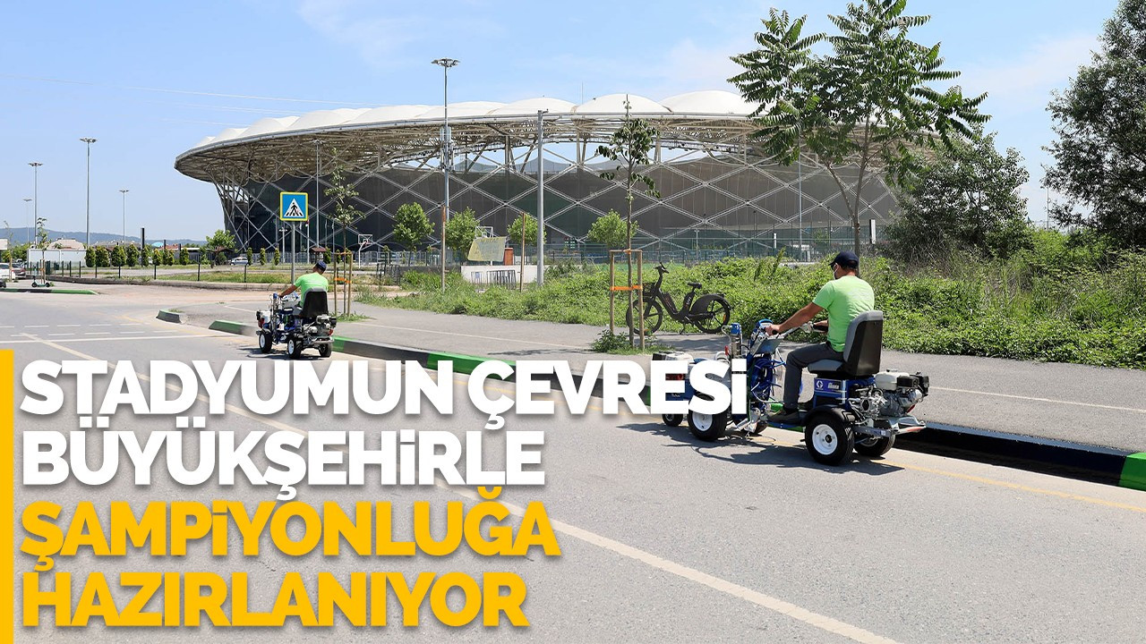 Stadyumun çevresi Büyükşehirle şampiyonluğa hazırlanıyor