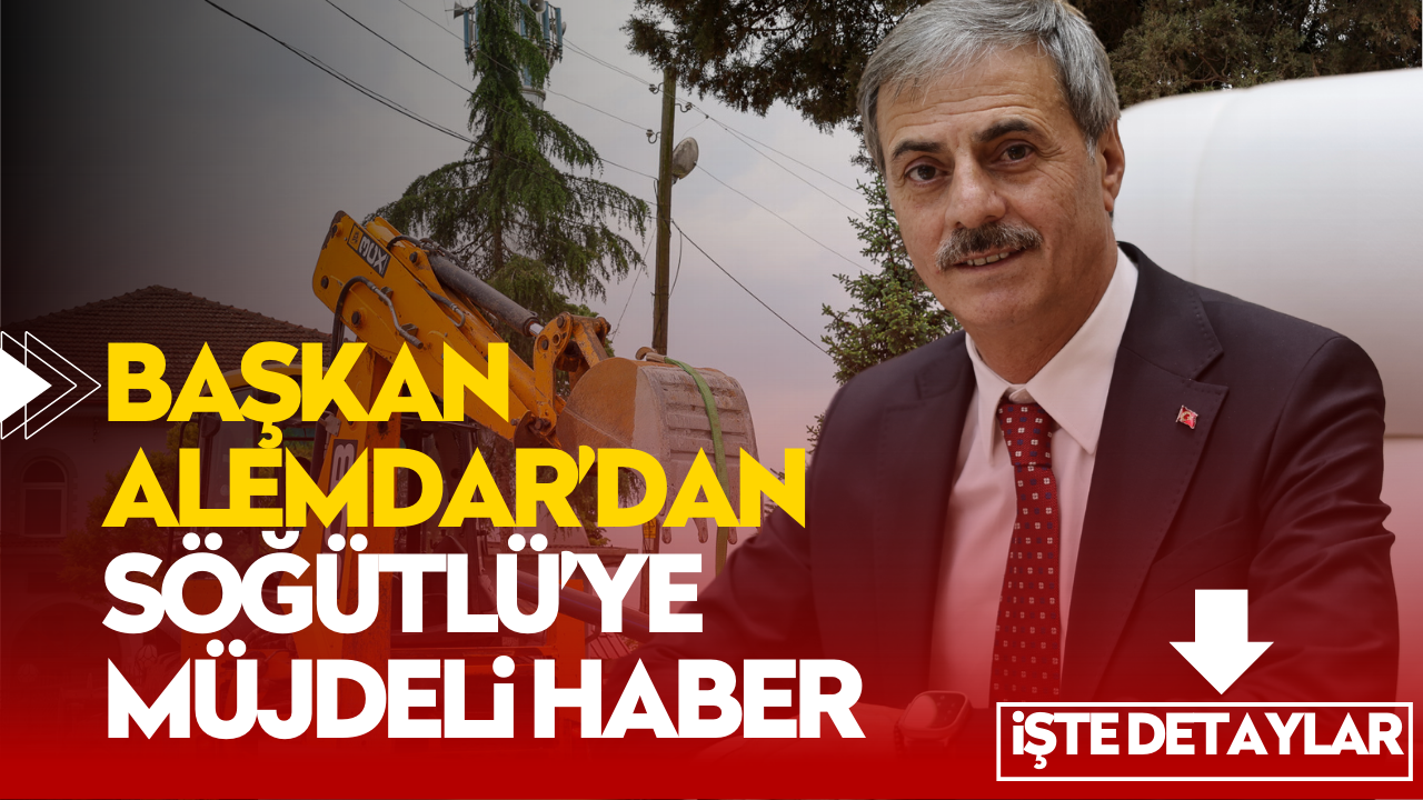 Başkan Alemdar’dan Söğütlü’ye müjdeli haber