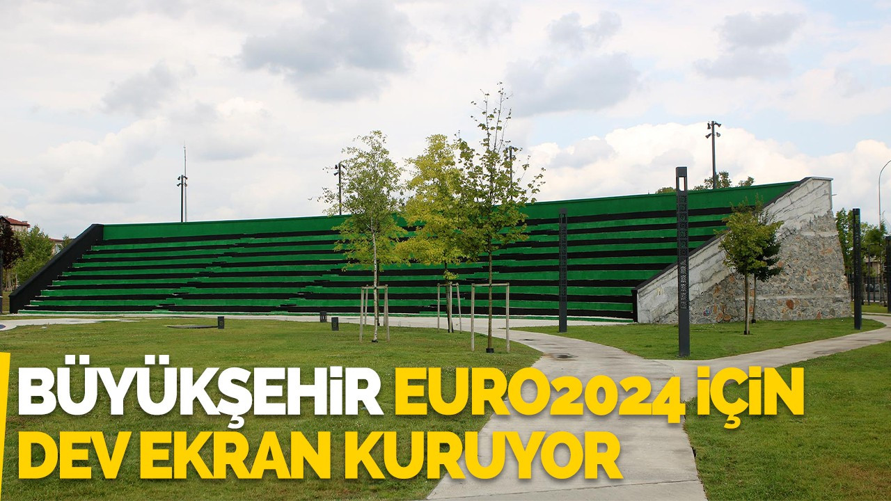 Büyükşehir EURO2024 için dev ekran kuruyor