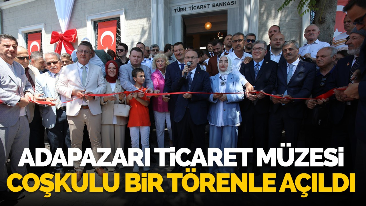 Adapazarı Ticaret Müzesi Coşkulu Bir Törenle Açıldı