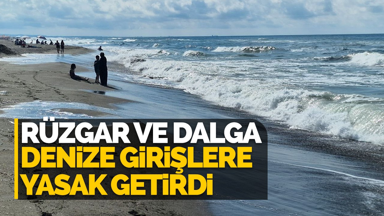 Rüzgar ve dalga denize girişlere yasak getirdi