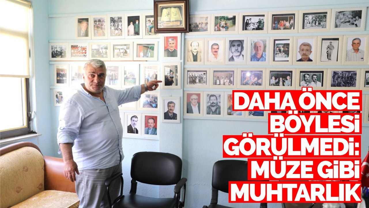 Daha önce böylesi görülmedi: Müze gibi muhtarlık