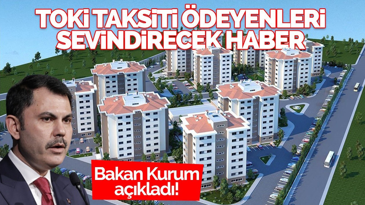 TOKİ taksiti ödeyenleri sevindirecek haber