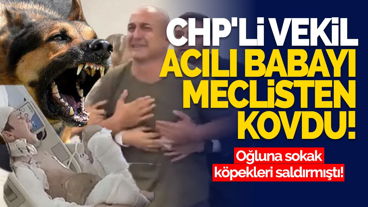 CHP'li vekil acılı babayı meclisten kovdu!