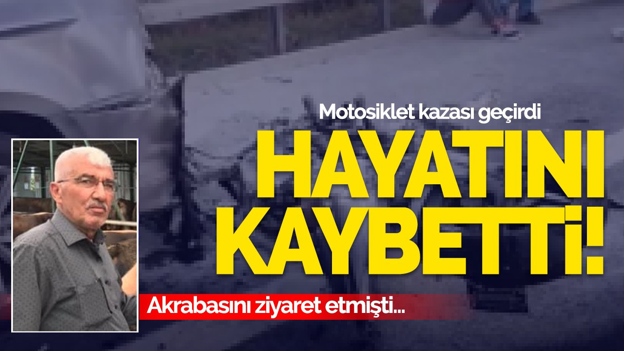 Akraba ziyaretinden dönerken hayatını kaybetti