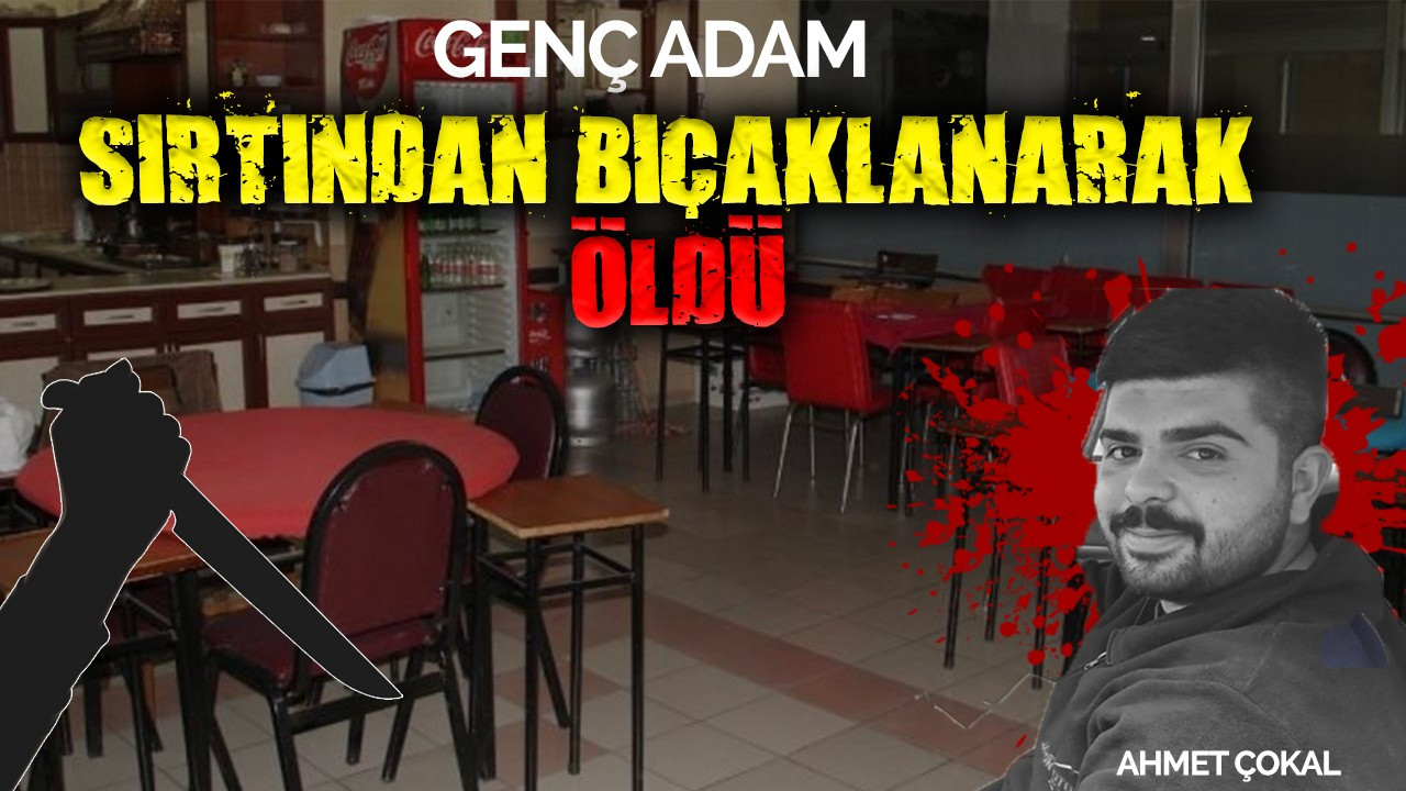 GENÇ ADAM SIRTINDAN BIÇAKLANARAK ÖLDÜRÜLDÜ