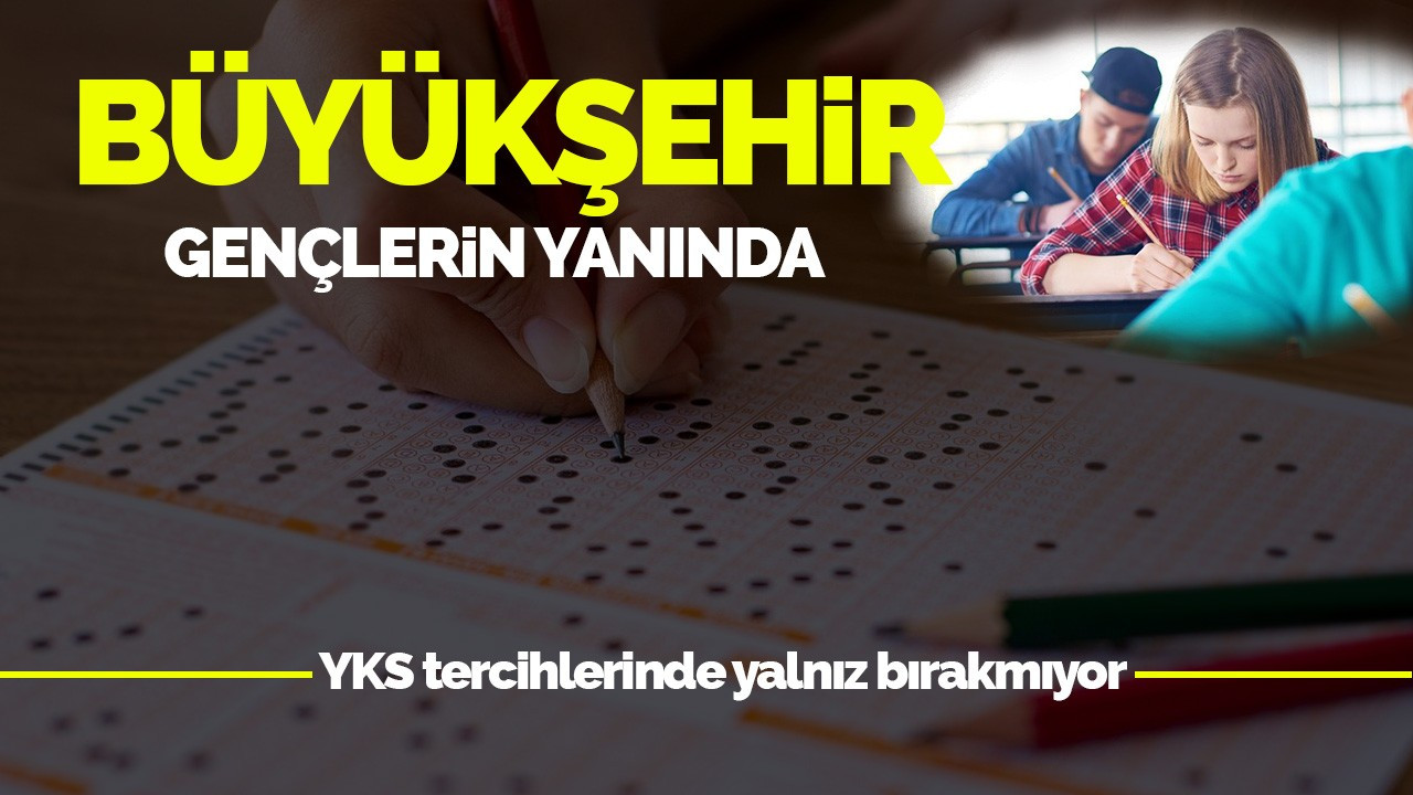 Büyükşehir YKS tercihlerinde gençlerin yanında