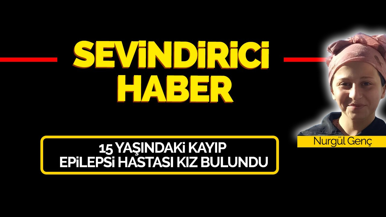 15 Yaşındaki Kayıp Nurgül Genç'ten Sevindiren Haber