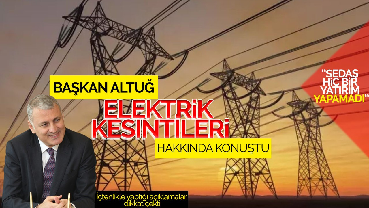 Başkan Altuğ Elektrik Kesintileri Hakkında Konuştu