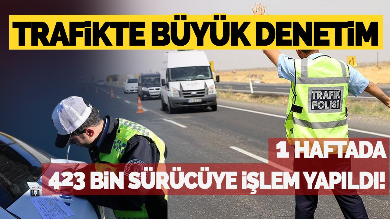 Trafikte Büyük Denetim: 1 Haftada 423 Bin Sürücüye İşlem Yapıldı!