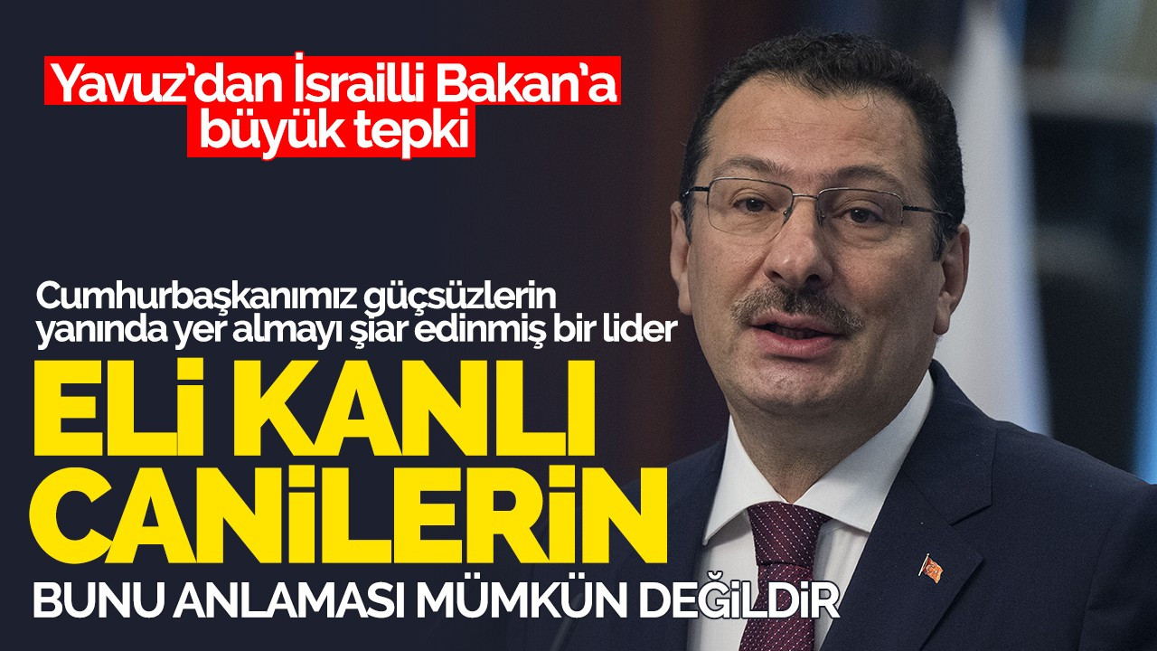 Yavuz'dan İsrailli bakana sert tepki!