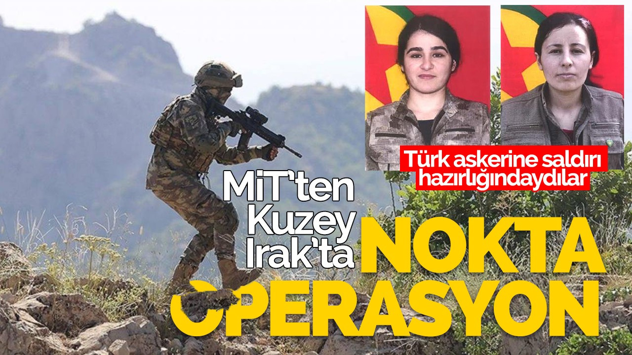MİT’TEN, TÜRK ASKERİNE SALDIRI HAZIRLIĞINDAKİ PKK’LILARA OPERASYON