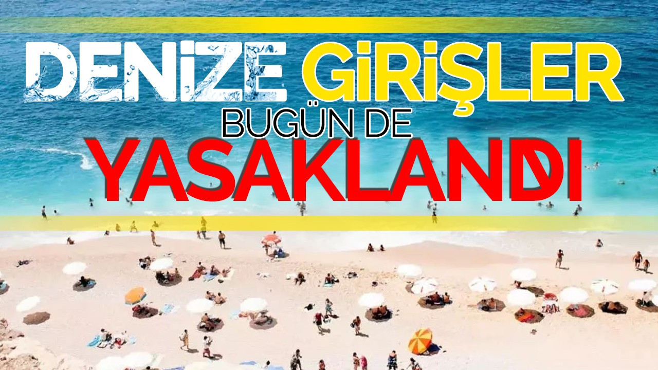 Denize Girişler Bugün De Yasaklandı!