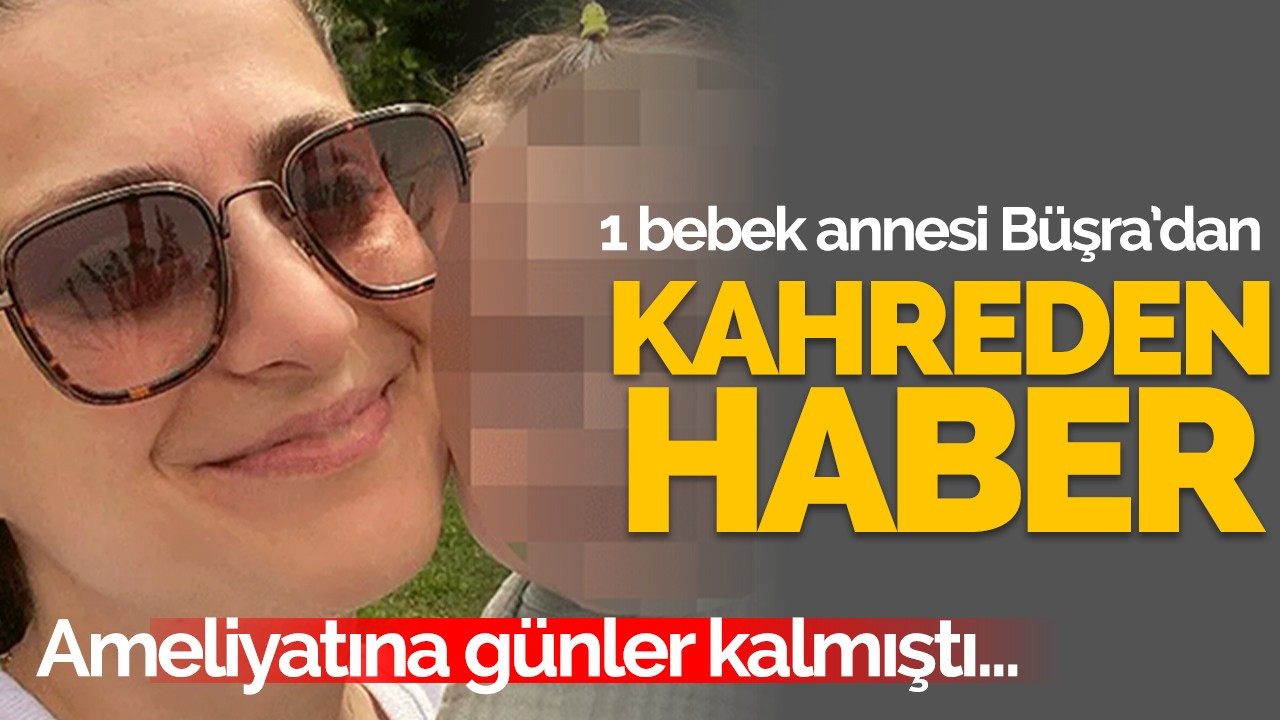 1 bebek annesi Büşra'dan kahreden haber!