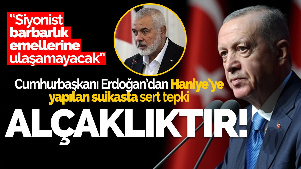 Cumhurbaşkanı Erdoğan'dan Haniye suikastına tepki!