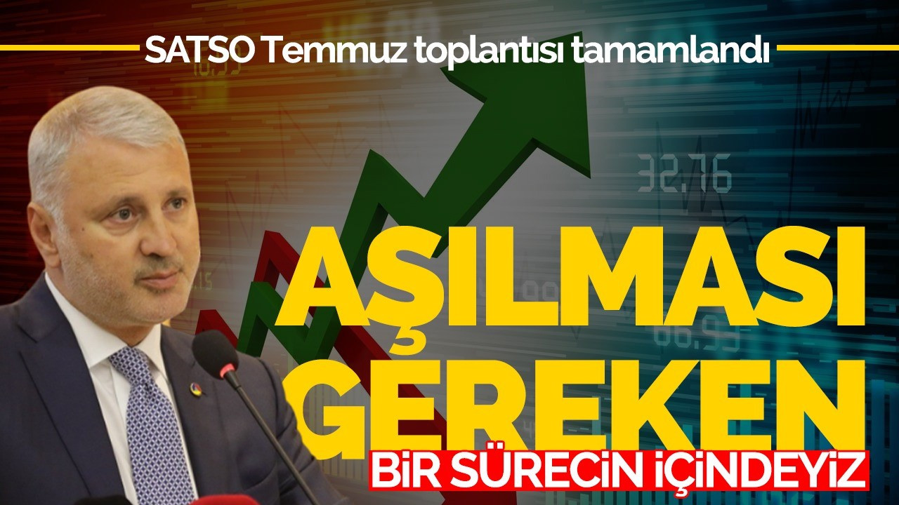 Satso temmuz toplantısı tamamlandı  ‘’Sabırla aşılması gereken bir sürecin içindeyiz’’