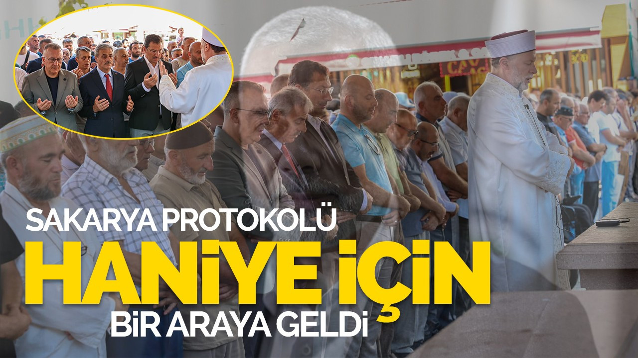 Sakarya protokolü Haniye için bir araya geldi