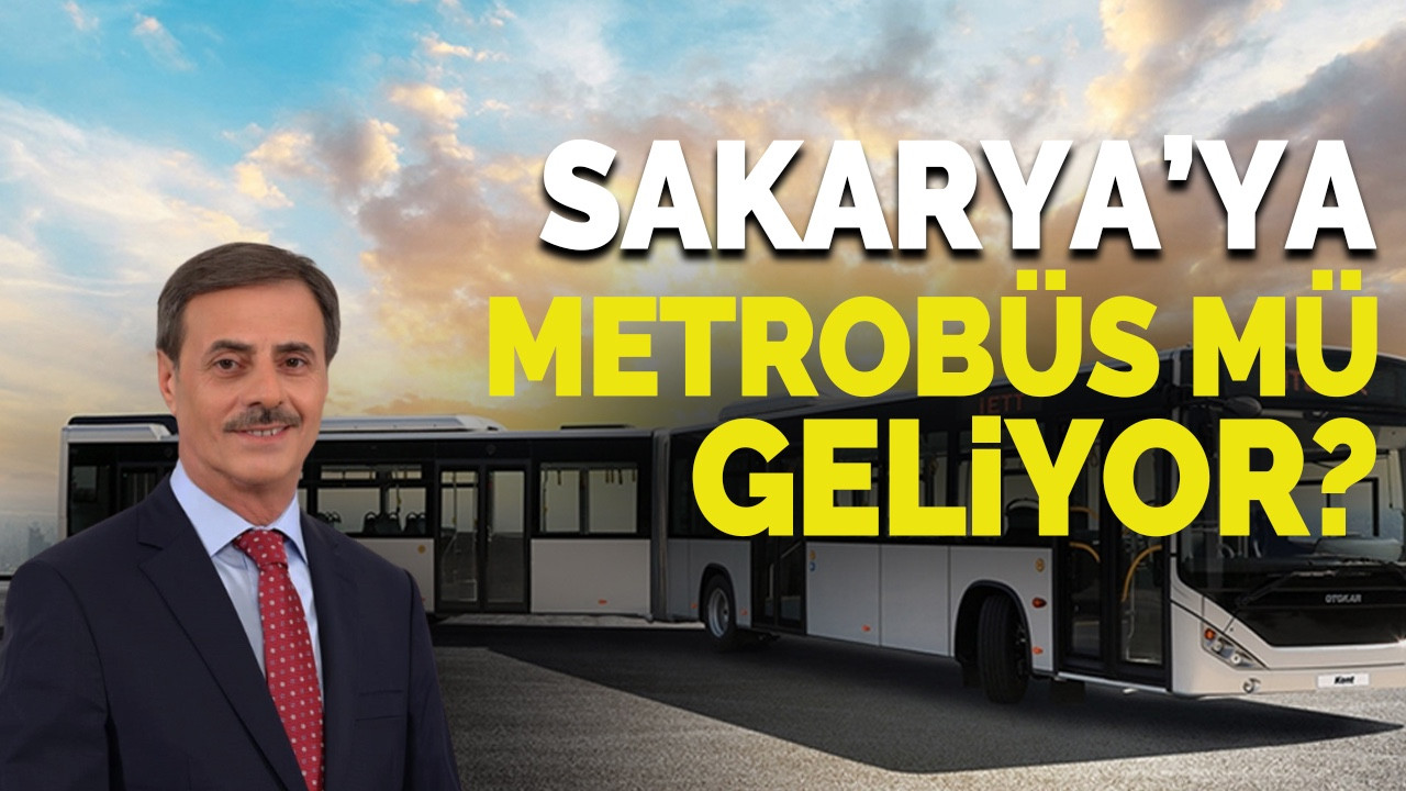 Sakarya'ya metrobüs mü geliyor?